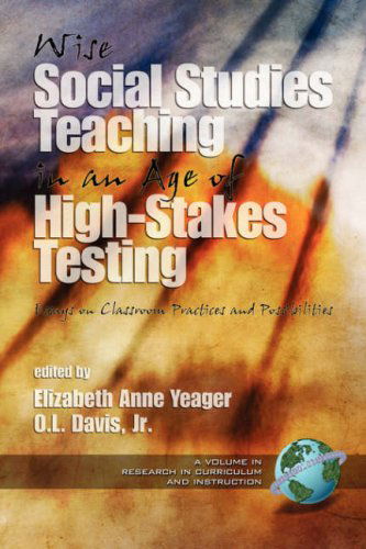 Wise Social Studies Teaching in an Age of High-stakes Testing: Essays on Classroom Practices and Possibilities - Elizabeth Anne Yeager (Editor) - Books - Information Age Publishing - 9781593113728 - June 1, 2005