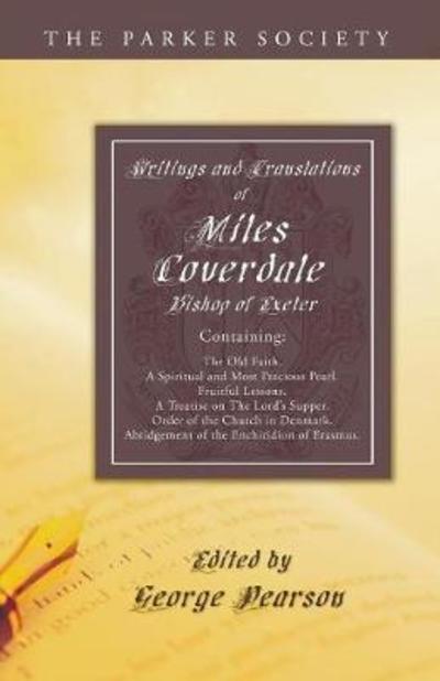 Cover for Miles Coverdale · Writings and Translations of Miles Coverdale, Bishop of Exeter: Containing the Old Faith, a Spiritual and Most Precious Pearl, Fruitful Lessons, a ... the Enchiridion of Erasmus (Parker Society) (Paperback Book) (2006)