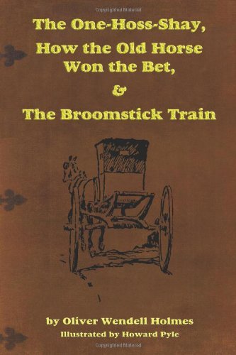 Cover for Sr. Oliver Wendell Holmes · The One-hoss-shay, How the Old Horse Won the Bet, &amp; the Broomstick Train (Paperback Book) (2009)