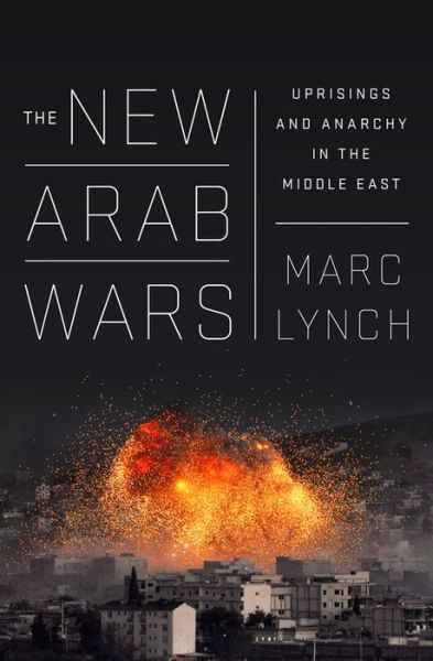 Cover for Marc Lynch · The New Arab Wars: Uprisings and Anarchy in the Middle East (Paperback Book) (2017)