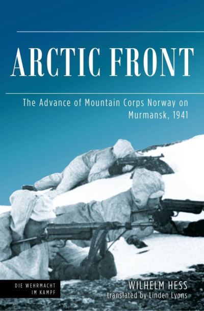 Cover for Wilhelm Hess · Arctic Front: The Advance of Mountain Corps Norway on Murmansk, 1941 - Die Wehrmacht im Kampf (Hardcover Book) (2021)