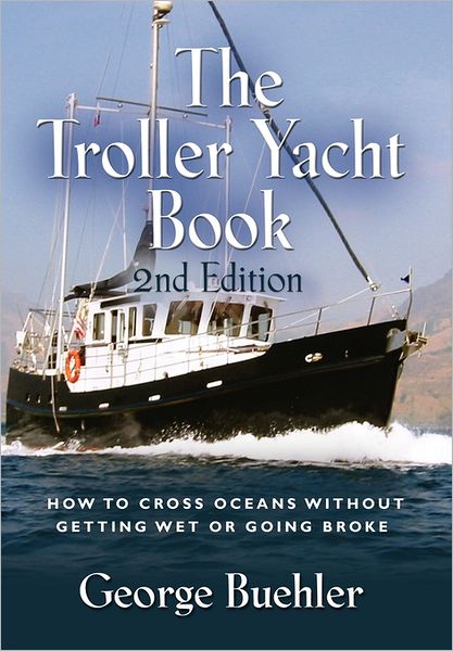 Cover for George Buehler · THE Troller Yacht Book: How To Cross Oceans Without Getting Wet Or Going Broke - 2ND EDITION (Hardcover bog) (2011)