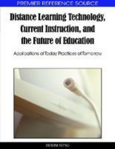 Cover for Holim Song · Distance Learning Technology, Current Instruction, and the Future of Education: Applications of Today, Practices of Tomorr (Hardcover Book) (2009)