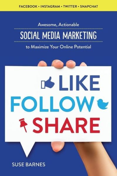 Cover for Suse Barnes · Like, Follow, Share: Awesome, Actionable Social Media Marketing to Maximize Your Online Potential (Paperback Book) (2015)