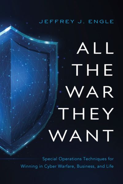 Cover for Jeffrey J Engle · All the War They Want: Special Operations Techniques for Winning in Cyber Warfare, Business, and Life (Hardcover Book) (2023)