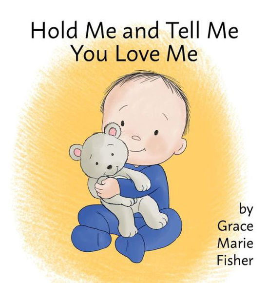 Cover for Grace Marie Fisher · Hold Me and Tell Me You Love Me (Hardcover Book) (2021)