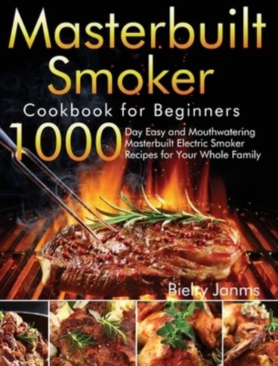 Cover for Bielry Janms · Masterbuilt Smoker Cookbook for Beginners: 1000-Day Easy and Mouthwatering Masterbuilt Electric Smoker Recipes for Your Whole Family (Hardcover Book) (2021)