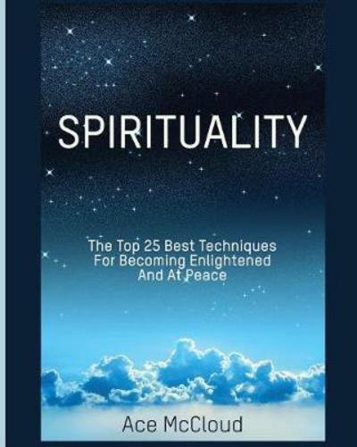 Cover for Ace McCloud · Spirituality: The Top 25 Best Techniques For Becoming Enlightened And At Peace - Best Spiritual Techniques &amp; Training from (Paperback Book) (2017)