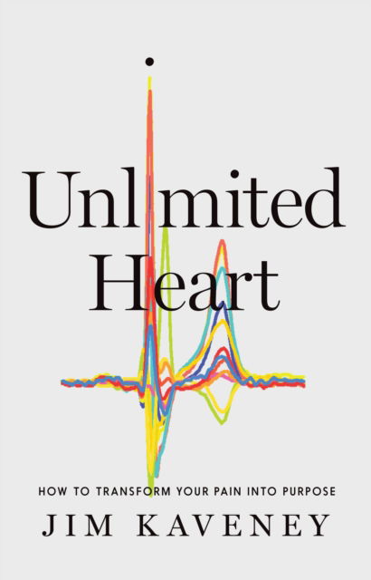 Cover for Jim Kaveney · Unlimited Heart: How To Transform Your Pain Into Purpose (Hardcover Book) (2024)