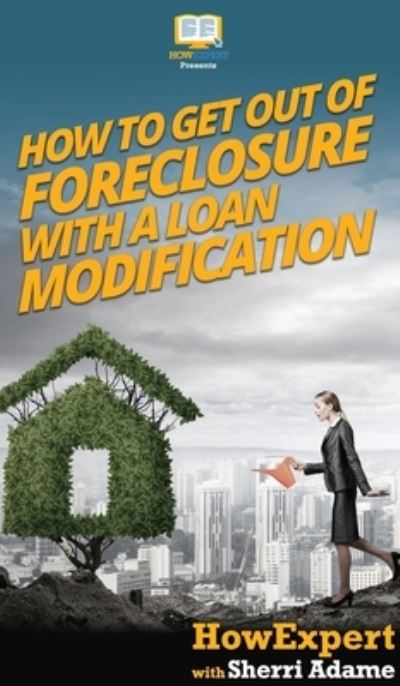 Cover for HowExpert · How to Get Out of Foreclosure with a Loan Modification (Hardcover Book) (2020)