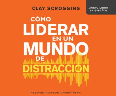 Cover for Clay Scroggins · Como Liderar En Un Mundo de Distraccion (How to Lead in a World of Distraction) (CD) (2020)