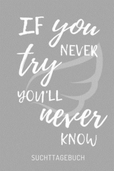Sucht Buch · If You Never Try You'll Never Know Suchttagebuch (Paperback Book) (2019)