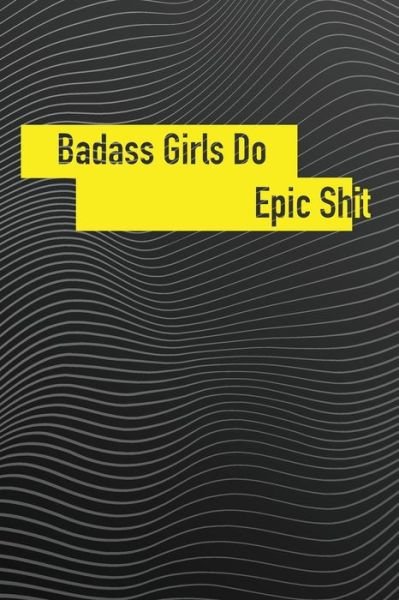 Badass Girls Do Epic Sh*t - FsDesign Pro - Books - Independently Published - 9781679752728 - December 23, 2019