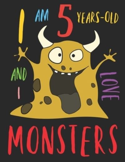 I Am 5 Years-Old and I Love Monsters - Your Name Here - Kirjat - Independently Published - 9781687081728 - sunnuntai 18. elokuuta 2019