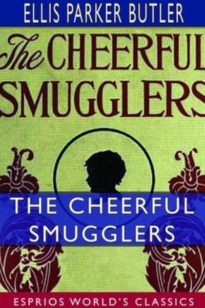 Ellis Parker Butler · The Cheerful Smugglers (Esprios Classics) (Paperback Book) (2024)