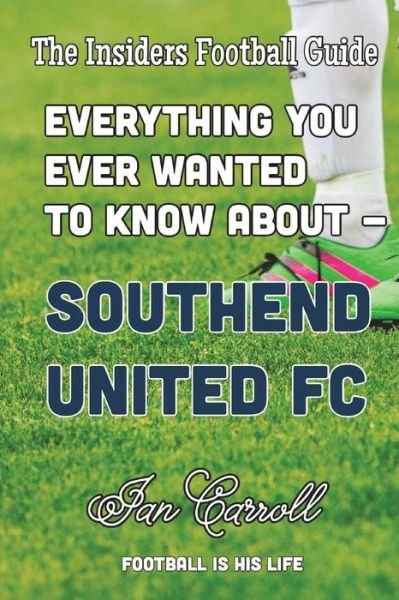 Cover for Ian Carroll · Everything You Ever Wanted to Know About Southend United FC (Paperback Book) (2018)