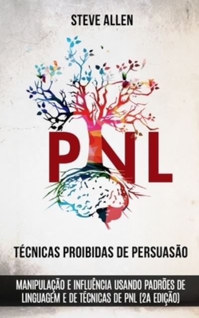 Cover for Steve Allen · Tecnicas proibidas de Persuasao, manipulacao e influencia usando padroes de linguagem e de tecnicas de PNL (2a Edicao) (Paperback Book) (2018)