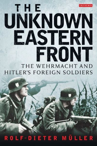 Cover for Rolf-Dieter Muller · The Unknown Eastern Front: The Wehrmacht and Hitler's Foreign Soldiers (Hardcover bog) (2012)