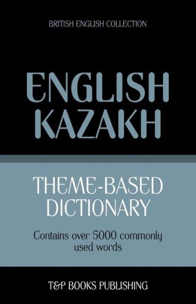 Cover for Andrey Taranov · Theme-based Dictionary British English-kazakh - 5000 Words (Paperback Book) (2013)