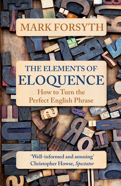 Cover for Mark Forsyth · The Elements of Eloquence: How To Turn the Perfect English Phrase (Paperback Book) (2016)