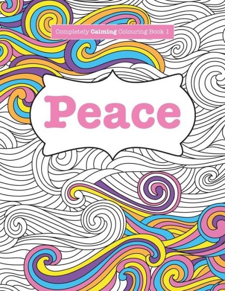 Completely Calming Colouring Book 1: Peace - Elizabeth James - Books - Kyle Craig Publishing - 9781785950728 - May 9, 2015
