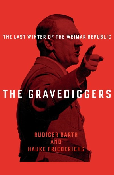 Cover for Hauke Friederichs · The Gravediggers: 1932, The Last Winter of the Weimar Republic (Gebundenes Buch) [Main edition] (2019)