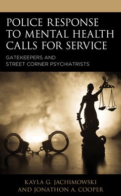 Cover for Jachimowski, Kayla G., Saint Vincent College · Police Response to Mental Health Calls for Service: Gatekeepers and Street Corner Psychiatrists - Policing Perspectives and Challenges in the Twenty-First Century (Hardcover Book) (2020)