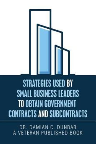 Cover for Dr Damian C Dunbar · Strategies Used by Small Business Leaders to Obtain Government Contracts and Subcontracts (Pocketbok) (2019)