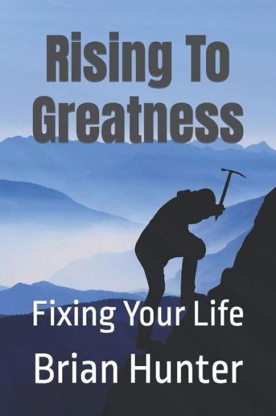 Rising To Greatness - Brian Hunter - Bücher - Independently Published - 9781797492728 - 18. März 2019