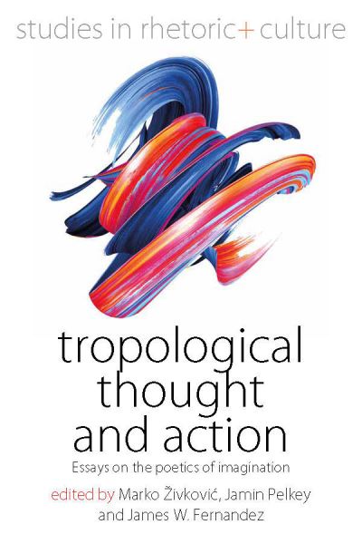 Cover for Tropological Thought and Action: Essays on the Poetics of Imagination - Studies in Rhetoric and Culture (Hardcover Book) (2021)