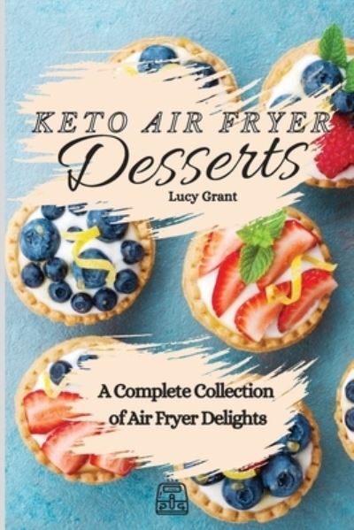 Cover for Lucy Grant · Keto Air Fryer Desserts: A Complete Collection of Air Fryer Delights (Paperback Book) (2021)