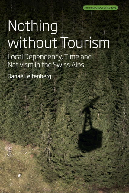 Cover for Danae Leitenberg · Nothing Without Tourism: Local Dependency, Time and Nativism in the Swiss Alps - Anthropology of Europe (Hardcover Book) (2025)