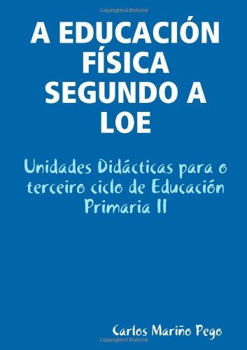 A Educaci"n Fõsica Segundo a Loe. Unidades Did·cticas Para O Terceiro Ciclo De Educaciûn Primaria II - Carlos Mariòo Pego - Books - lulu.com - 9781847995728 - January 30, 2008