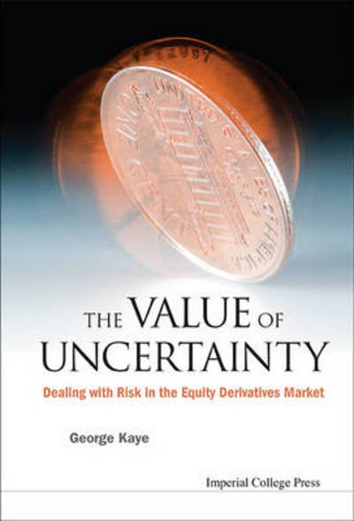 Cover for Kaye, George J (Ceo, Derivitec Ltd) · Value Of Uncertainty, The: Dealing With Risk In The Equity Derivatives Market (Hardcover Book) (2013)