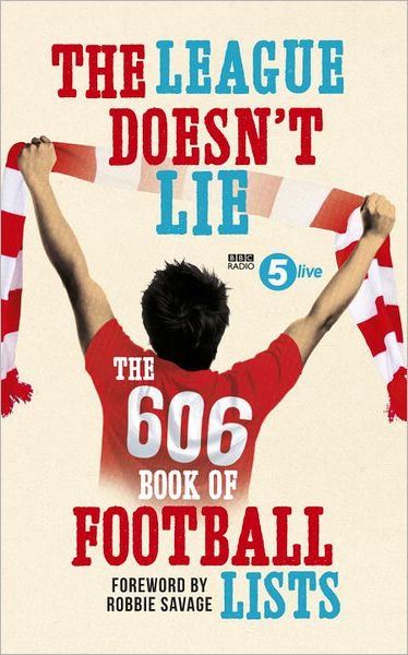 Cover for BBC Radio 5 Live · The League Doesn't Lie: The 606 Book of Football Lists (Paperback Bog) (2012)