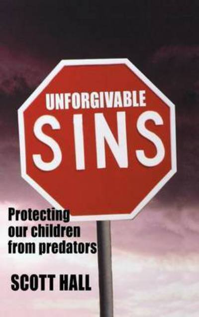 Cover for Scott Hall · Unforgivable Sins: Prottecting Our Children from Predators (Ending Child Abuse) (Innbunden bok) (2008)