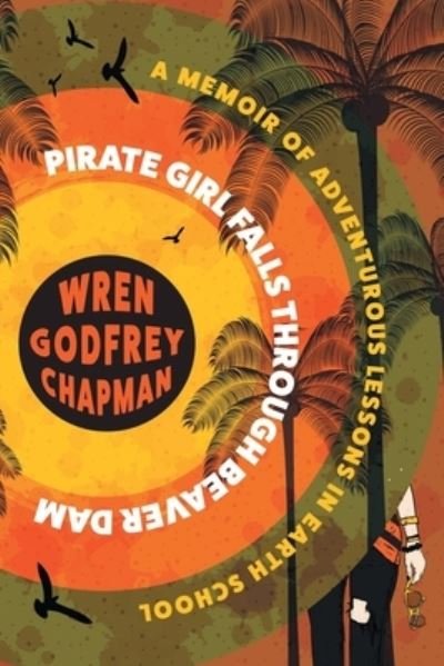 Cover for Wren Godfrey Chapman · Pirate Girl Falls through Beaver Dam (Paperback Book) (2021)