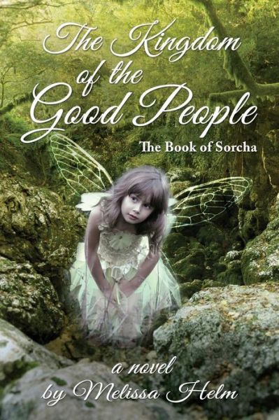 The Kingdom of the Good People (the Book of Sorcha 2) - Melissa Helm - Books - Telemachus Press, LLC - 9781941536728 - November 21, 2014