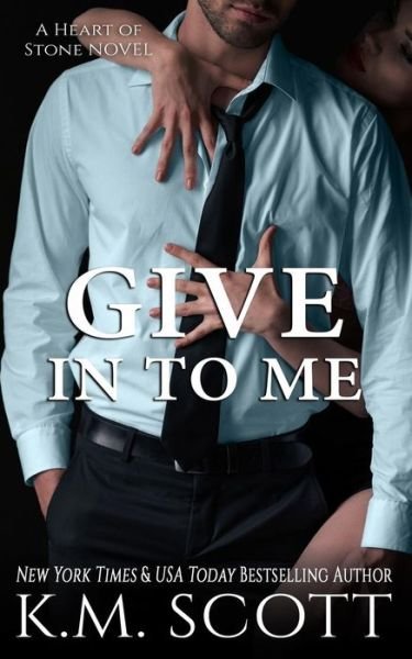 Cover for K M Scott · Give in to Me (Heart of Stone #3) (Paperback Book) (2017)