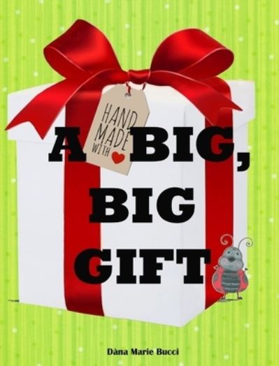 Cover for Dana Marie Bucci · A Big Big Gift (Hardcover Book) (2019)