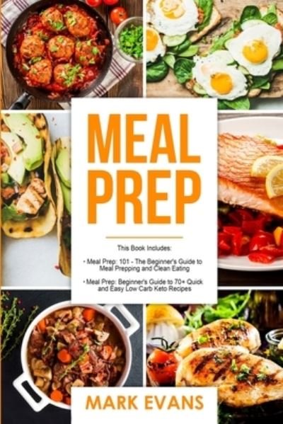 Cover for Evans, Mark (Coventry University UK) · Meal Prep: 2 Manuscripts - Beginner's Guide to 70+ Quick and Easy Low Carb Keto Recipes to Burn Fat and Lose Weight Fast &amp; Meal Prep 101: The Beginner's Guide to Meal Prepping and Clean Eating (Paperback Book) (2019)