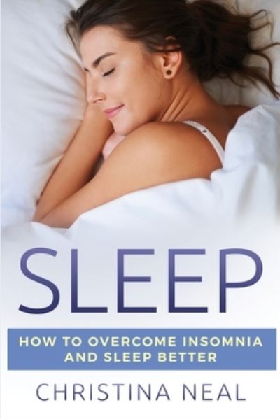 Cover for Christina Neal · Sleep: How to Overcome Insomnia and Sleep Better (Paperback Book) (2019)