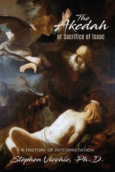 The Akedah Or Sacrifice Of Isaac : A History of Interpretation - Stephen J Vicchio - Książki - Wisdom Editions - 9781960250728 - 23 stycznia 2023