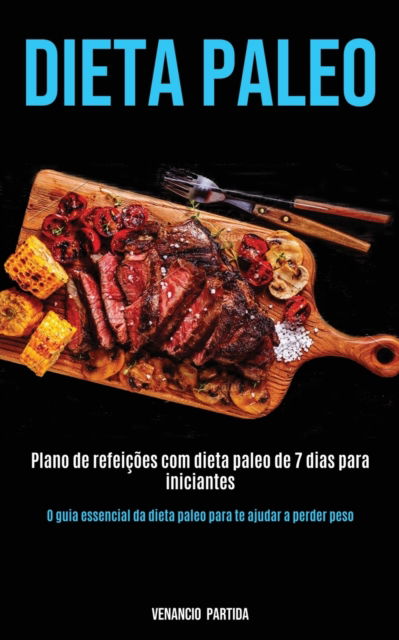 Dieta Paleo: Plano de refeicoes com dieta paleo de 7 dias para iniciantes (O guia essencial da dieta paleo para te ajudar a perder peso) - Venancio Partida - Books - Jason Thawne - 9781989891728 - April 1, 2020