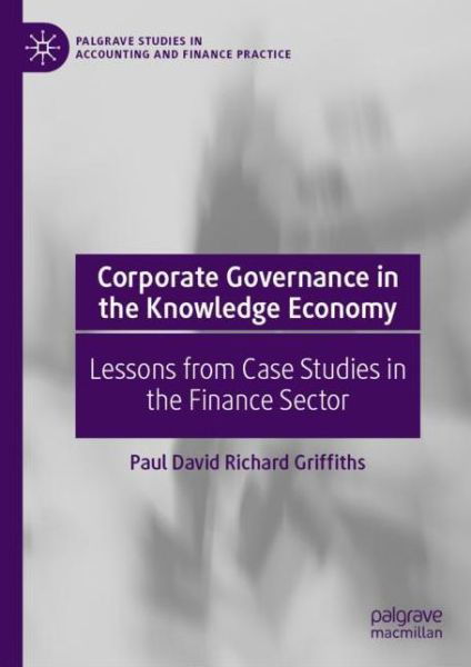 Paul David Richard Griffiths · Corporate Governance in the Knowledge Economy: Lessons from Case Studies in the Finance Sector - Palgrave Studies in Accounting and Finance Practice (Hardcover Book) [1st ed. 2021 edition] (2021)