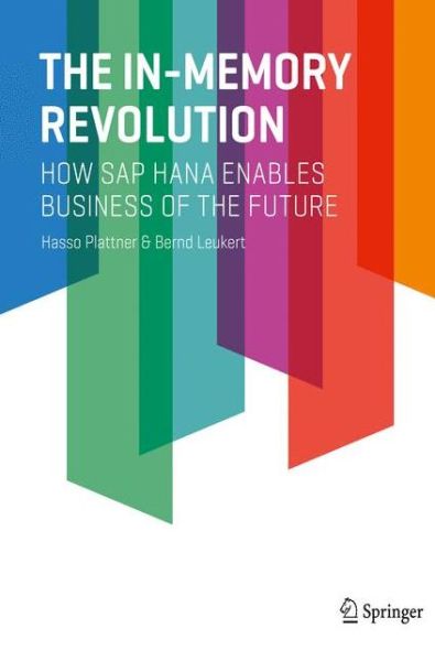 The In-Memory Revolution: How SAP HANA Enables Business of the Future - Hasso Plattner - Books - Springer International Publishing AG - 9783319166728 - April 21, 2015