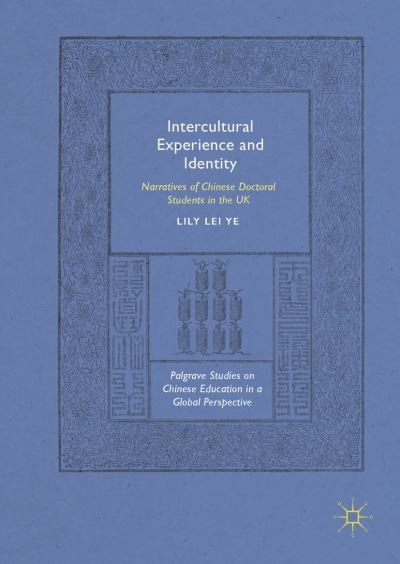 Lily Lei Ye · Intercultural Experience and Identity: Narratives of Chinese Doctoral Students in the UK - Palgrave Studies on Chinese Education in a Global Perspective (Gebundenes Buch) [1st ed. 2018 edition] (2018)