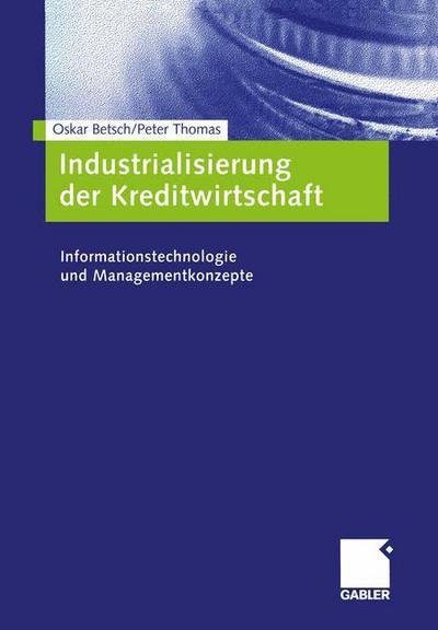 Cover for Oskar Betsch · Industrialisierung Der Kreditwirtschaft: Informationstechnologie Und Managementkonzepte (Taschenbuch) [Softcover Reprint of the Original 1st 2005 edition] (2012)