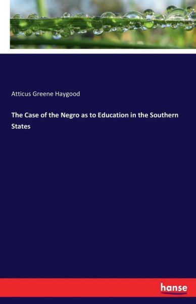 Cover for Atticus Greene Haygood · The Case of the Negro as to Education in the Southern States (Paperback Book) (2017)