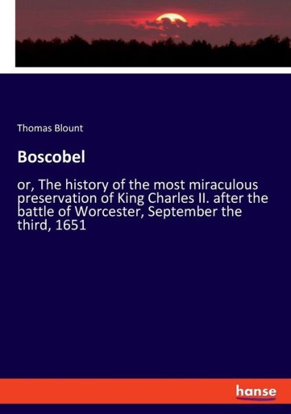 Cover for Thomas Blount · Boscobel: or, The history of the most miraculous preservation of King Charles II. after the battle of Worcester, September the third, 1651 (Paperback Book) (2021)